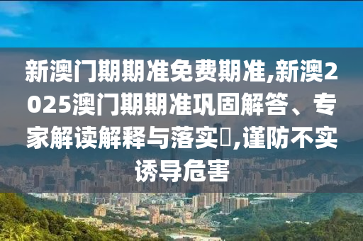 7777888888新奧精準(zhǔn)同7777888888新奧精準(zhǔn)完整釋義、專家解析解釋與落實?,防范名不副實廣告