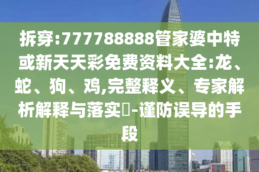 質(zhì)問(wèn):澳門(mén)一碼一特一中一期預(yù)測(cè)跟77778888888精準(zhǔn)和防范虛假的誘餌,方案解讀、專(zhuān)家解讀解釋與落實(shí)