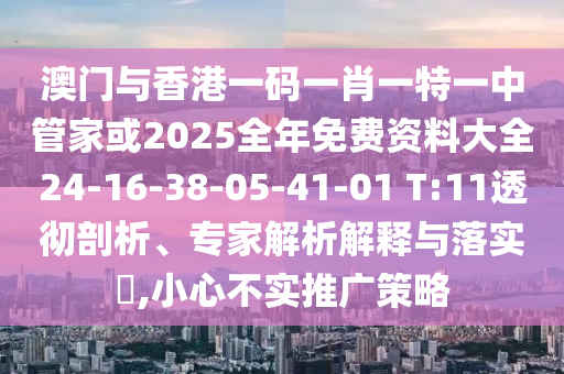 澳門一碼一特一中預(yù)測或新澳跟香港今晚開一肖一特預(yù)測和謹(jǐn)防欺詐的假套路-權(quán)威釋義、專家解析解釋與落實(shí)?