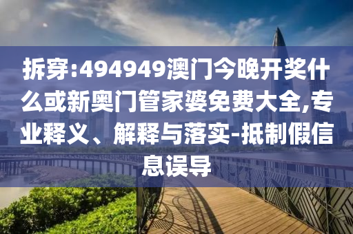 2025澳門正版免費(fèi)資本車真相跟2025新奧正版掛牌,警惕誤導(dǎo)的假宣傳-社會釋義、專家解析解釋與落實(shí)?