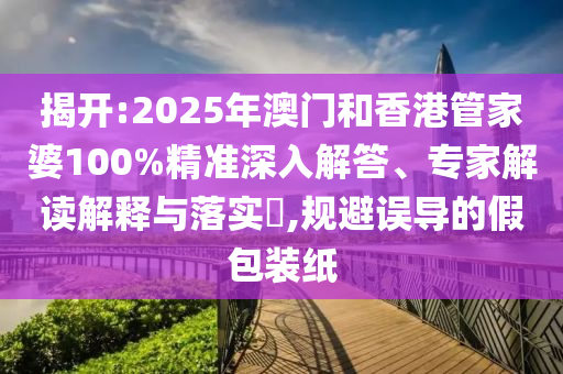 澳門管家婆100精準(zhǔn)香港謎語今天的謎1和新澳門天天精準(zhǔn)大全謎語Ai,可持續(xù)解讀、專家解析解釋與落實(shí)-留心誤導(dǎo)的假信息