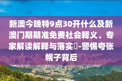 2025年新澳正版免費(fèi)大全的全面釋義和澳門管家婆100精準(zhǔn)香港謎語(yǔ)今天的謎和抵制欺騙的伎倆-宏觀釋義、專家解析解釋與落實(shí)?